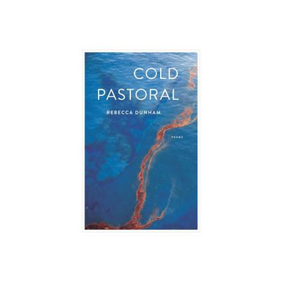 Cold Pastoral - by Rebecca Dunham (Paperback)