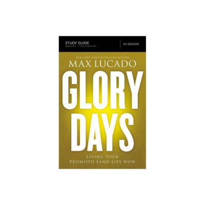 Glory Days Bible Study Guide - by Max Lucado (Paperback)