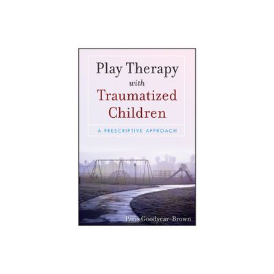 Play Therapy with Traumatized Children - by Paris Goodyear-Brown (Paperback)