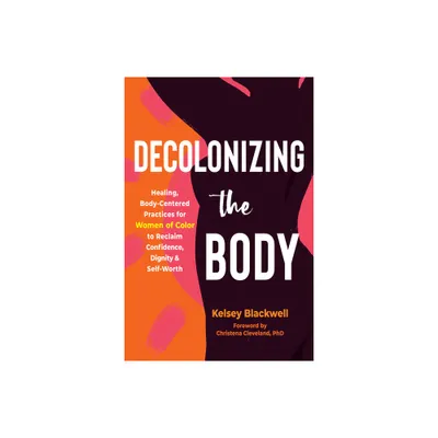 Decolonizing the Body - by Kelsey Blackwell (Paperback)