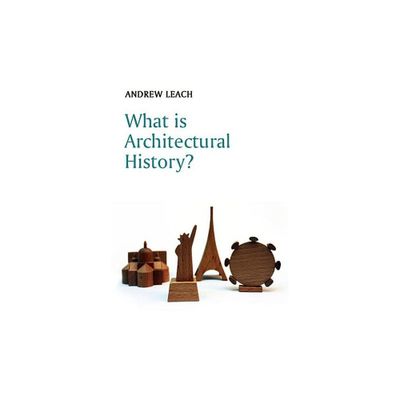 What Is Architectural History? - (What Is History?) by Andrew Leach (Paperback)