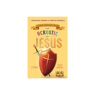 The Acrostic of Jesus - (An Acrostic Theology for Kids) by Jonathan Gibson & Timothy Brindle (Hardcover)