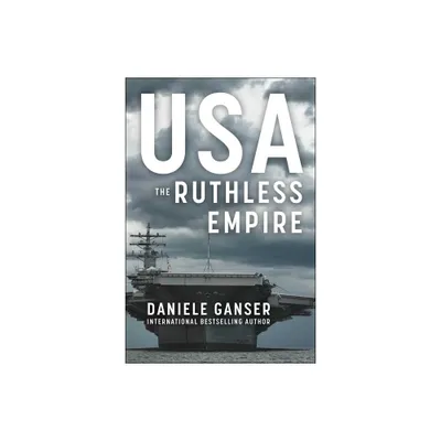 Usa: The Ruthless Empire - by Daniele Ganser (Hardcover)