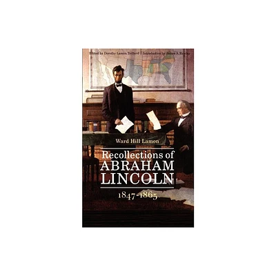 Recollections of Abraham Lincoln, 1847-1865 - by Ward Hill Lamon (Paperback)