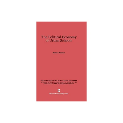 The Political Economy of Urban Schools - (Publications of the Joint Center for Urban Studies of the Ma) by Martin T Katzman (Hardcover)