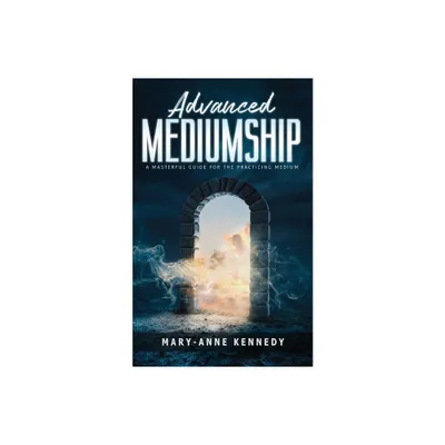 Advanced Mediumship - (How to Become a Medium) by Mary-Anne Kennedy (Paperback)