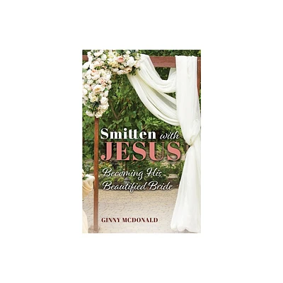 Smitten With Jesus - by Ginny McDonald (Paperback)