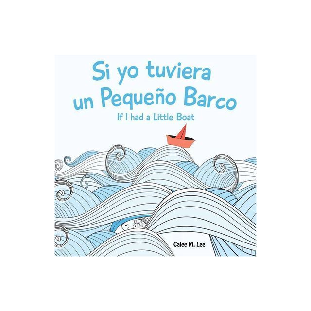 Si yo tuviera un Pequeno Barco/ If I had a Little Boat (Bilingual Spanish English Edition) - by Calee M Lee (Paperback)