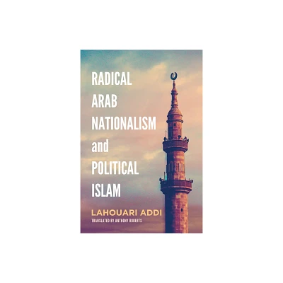 Radical Arab Nationalism and Political Islam - by Lahouari Addi (Paperback)