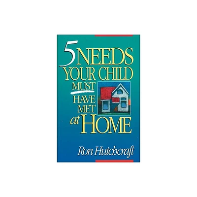 Five Needs Your Child Must Have Met at Home - by Ronald Hutchcraft (Paperback)