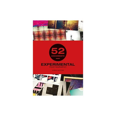 52 Assignments: Experimental Photography - by Chris Gatcum (Hardcover)