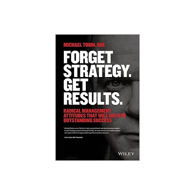 Forget Strategy. Get Results. - by Michael Tobin (Paperback)