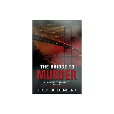 The Bridge to Murder (The Hank Reed Mystery Series, Book 4) - (A Hank Reed Mystery) by Fred Lichtenberg (Paperback)