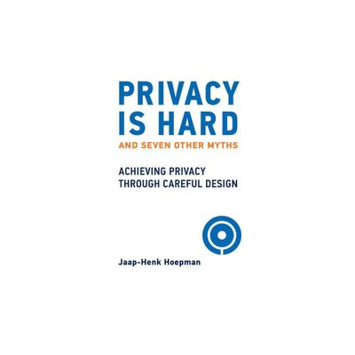 Privacy Is Hard and Seven Other Myths - by Jaap-Henk Hoepman (Hardcover)