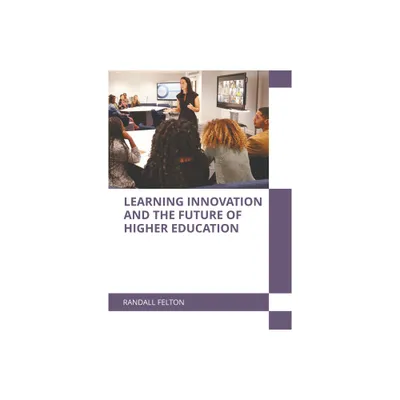 Learning Innovation and the Future of Higher Education - by Randall Felton (Hardcover)