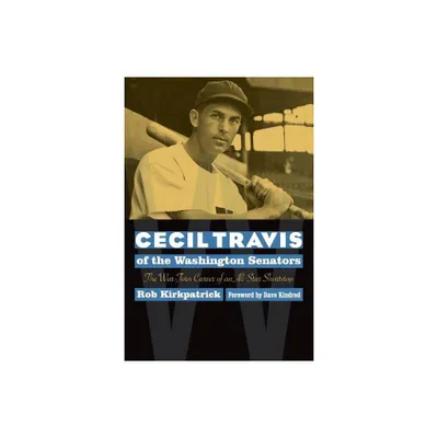 Cecil Travis of the Washington Senators - by Rob Kirkpatrick (Paperback)