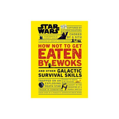 Star Wars How Not to Get Eaten by Ewoks and Other Galactic Survival Skills - by Christian Blauvelt (Hardcover)