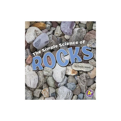 The Simple Science of Rocks - (Simply Science) by Emily James (Paperback)