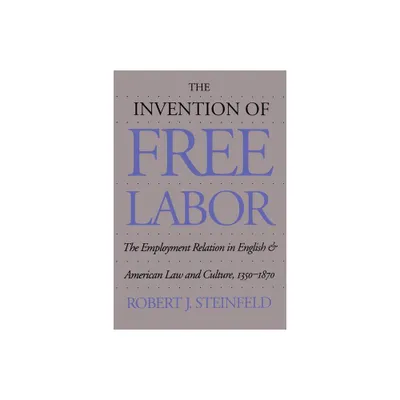 The Invention of Free Labor - (Studies in Legal History) by Robert J Steinfeld (Paperback)