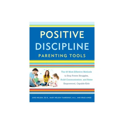 Positive Discipline Parenting Tools - (Positive Discipline Library) by Jane Nelsen & Mary Nelsen Tamborski & Brad Ainge (Paperback)