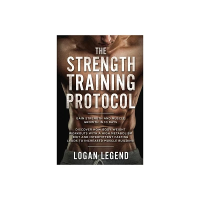 Strength Training For Fat Loss - Protocol - by Logan Legend (Paperback)