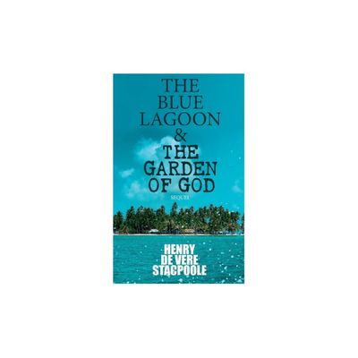 The Blue Lagoon & The Garden of God (Sequel) - by Henry De Vere Stacpoole (Paperback)