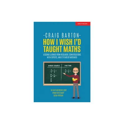 How I Wish I Had Taught Maths: Reflections on Research, Conversations with Experts, and 12 Years of Mistakes - by Craig Barton (Paperback)