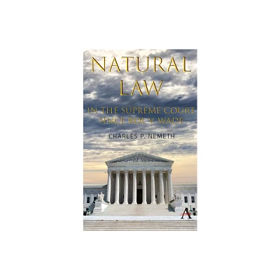 Natural Law Jurisprudence in U.S. Supreme Court Cases Since Roe V. Wade - (Anthem Studies in Law, Ethics and Jurisprudence) by Charles P Nemeth