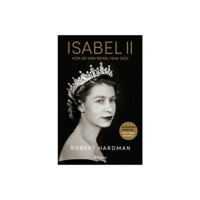 Isabel II. Vida de Una Reina, 1926-2022 / Elizabeth II. Queen of Our Times, 1926-2022 (Spanish Edition) - by Robert Hardman (Paperback)