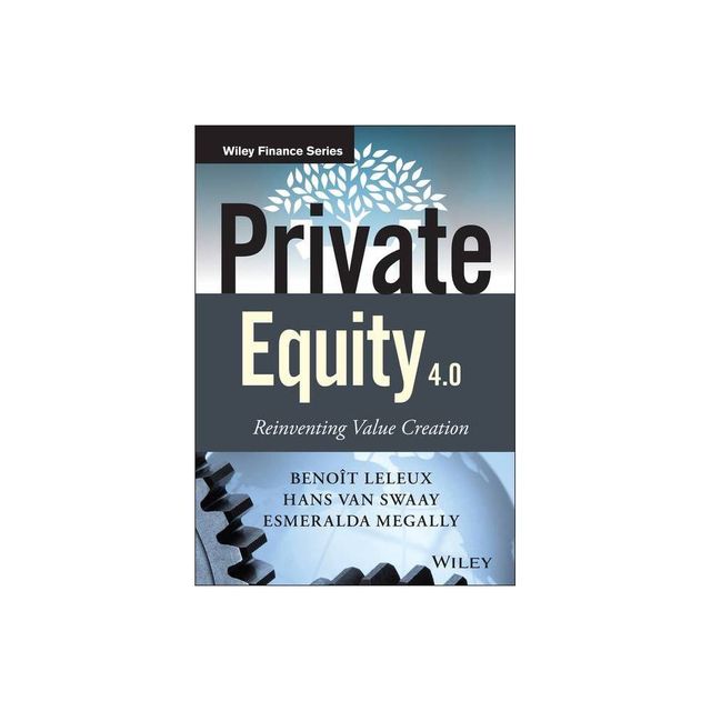 Private Equity 4.0 - (Wiley Finance) by Benot Leleux & Hans Van Swaay & Esmeralda Megally (Hardcover)