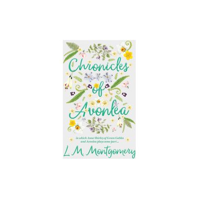 Chronicles of Avonlea, in Which Anne Shirley of Green Gables and Avonlea Plays Some Part .. - by L M Montgomery (Paperback)