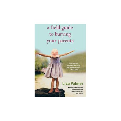 A Field Guide to Burying Your Parents - by Liza Palmer (Paperback)