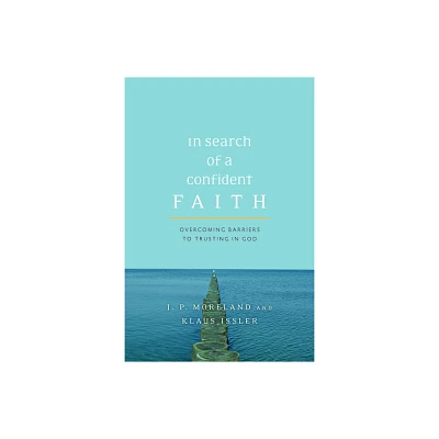 In Search of a Confident Faith - by J P Moreland & Klaus Issler (Paperback)