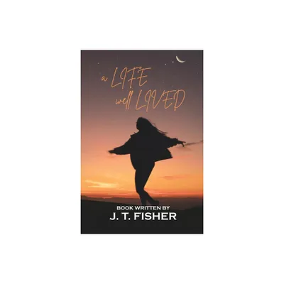 A Life, Well... Lived! - by J T Fisher (Paperback)