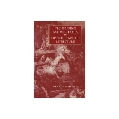 Transposing Art Into Texts in French Romantic Literature - (North Carolina Studies in the Romance Languages and Literatu) by Henry F Majewski