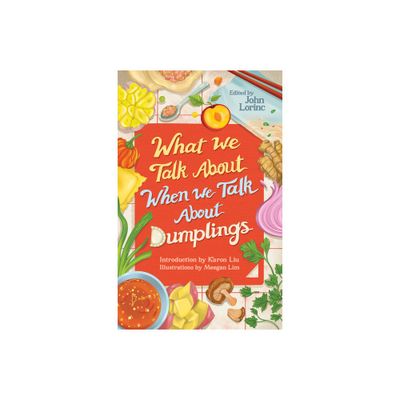 What We Talk about When We Talk about Dumplings - by John Lorinc (Paperback)