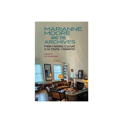 Marianne Moore and the Archives - (Clemson University Press W/ Lup) by Jeff Westover (Hardcover)