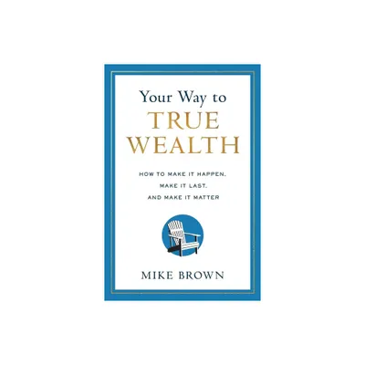 Your Way to True Wealth - by Mike Brown (Hardcover)