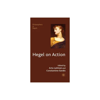 Hegel on Action - (Philosophers in Depth) by Arto Laitinen & Constantine Sandis (Hardcover)