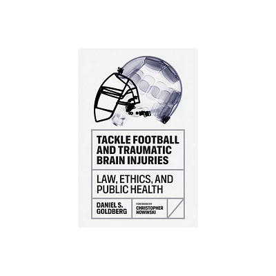 Tackle Football and Traumatic Brain Injuries - by Daniel S Goldberg (Hardcover)