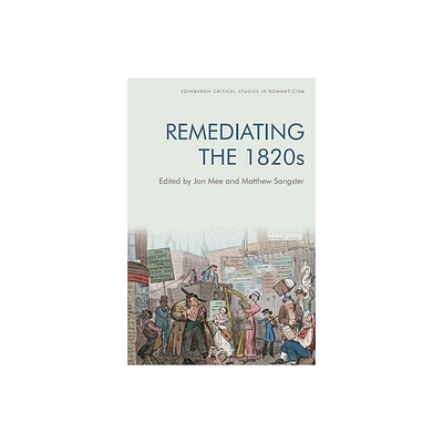 Remediating the 1820s - (Edinburgh Critical Studies in Romanticism) by Jon Mee & Matthew Sangster (Paperback)