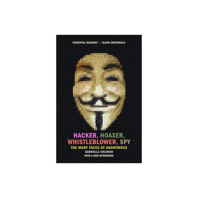 Hacker, Hoaxer, Whistleblower, Spy - by Gabriella Coleman (Paperback)