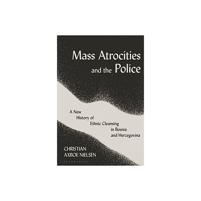 Mass Atrocities and the Police - by Christian Axboe Nielsen (Paperback)