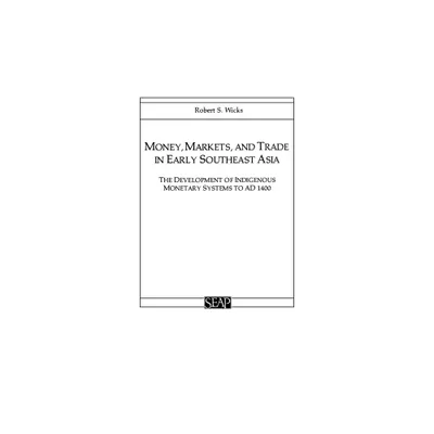 Money, Markets, and Trade in Early Southeast Asia - (Studies on Southeast Asia) by Robert S Wicks (Paperback)