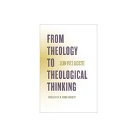 From Theology to Theological Thinking - (Richard Lectures) by Jean-Yves Lacoste (Paperback)