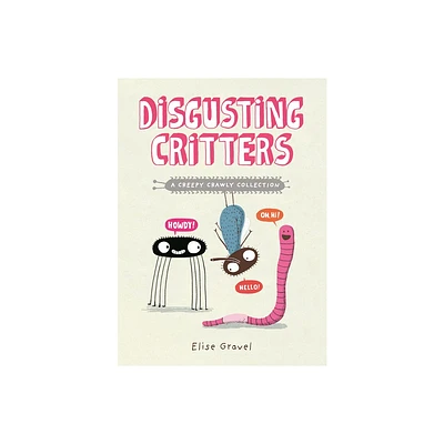 Disgusting Critters: A Creepy Crawly Collection - by Elise Gravel (Paperback)