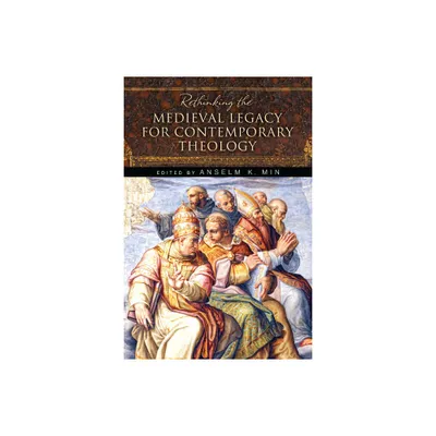 Rethinking the Medieval Legacy for Contemporary Theology - by Anselm K Min (Paperback)