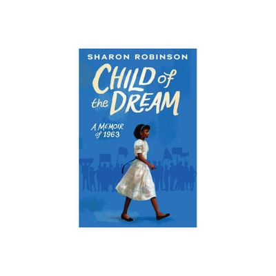 Child of the Dream: A Memoir of 1963 - by Sharon Robinson (Hardcover)