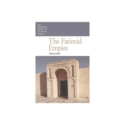 The Fatimid Empire - (Edinburgh History of the Islamic Empires) by Michael Brett (Paperback)