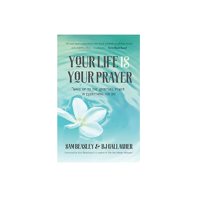 Your Life Is Your Prayer - by Bj Gallagher & Sam Beasley (Paperback)